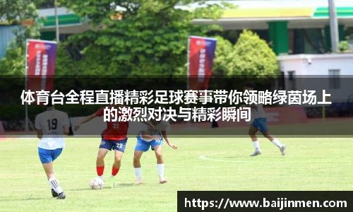 体育台全程直播精彩足球赛事带你领略绿茵场上的激烈对决与精彩瞬间
