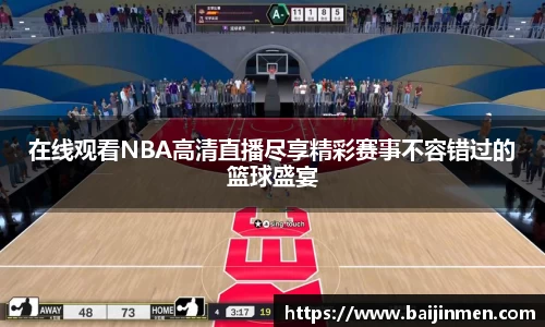 在线观看NBA高清直播尽享精彩赛事不容错过的篮球盛宴